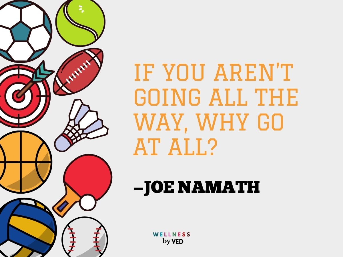 Sports quotes, if you aren't going all the way, why go at all?