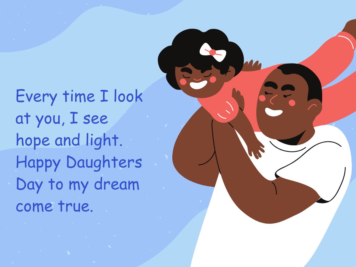 Every time I look at you, I see hope and light. Happy Daughters Day to my dream come true.