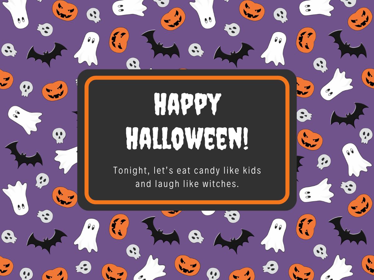 Tonight, let’s eat candy like kids and laugh like witches.