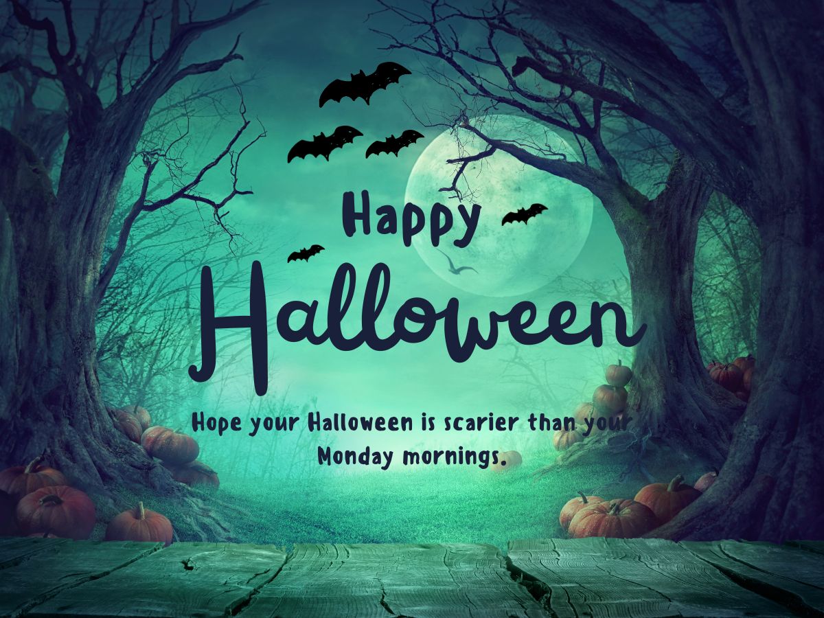 Hope your Halloween is scarier than your Monday mornings.
