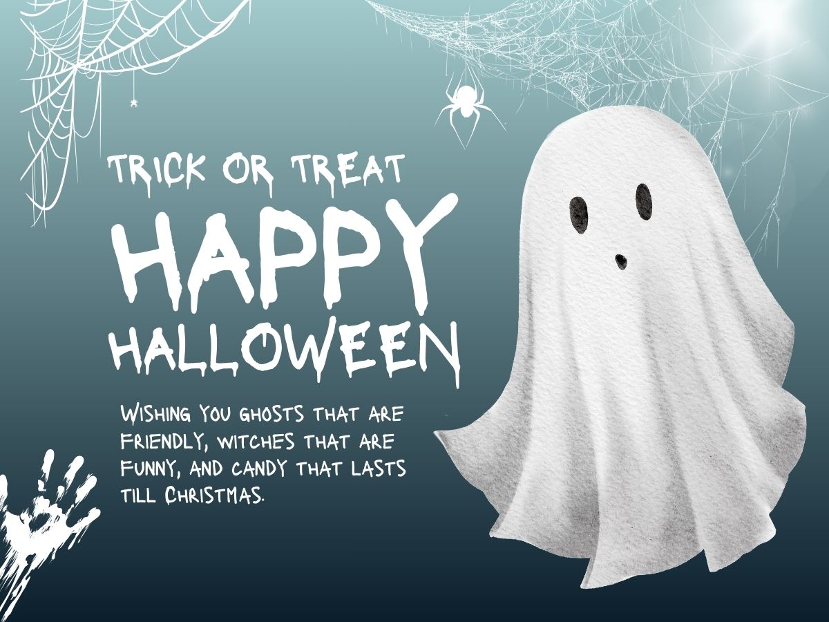Wishing you ghosts that are friendly, witches that are funny, and candy that lasts till Christmas. 