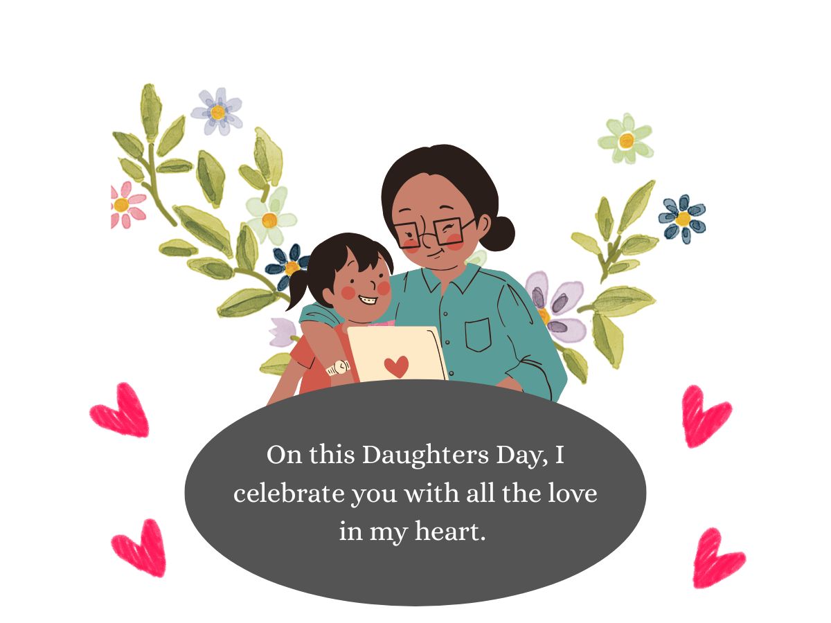 On this Daughters Day, I celebrate you with all the love in my heart. 