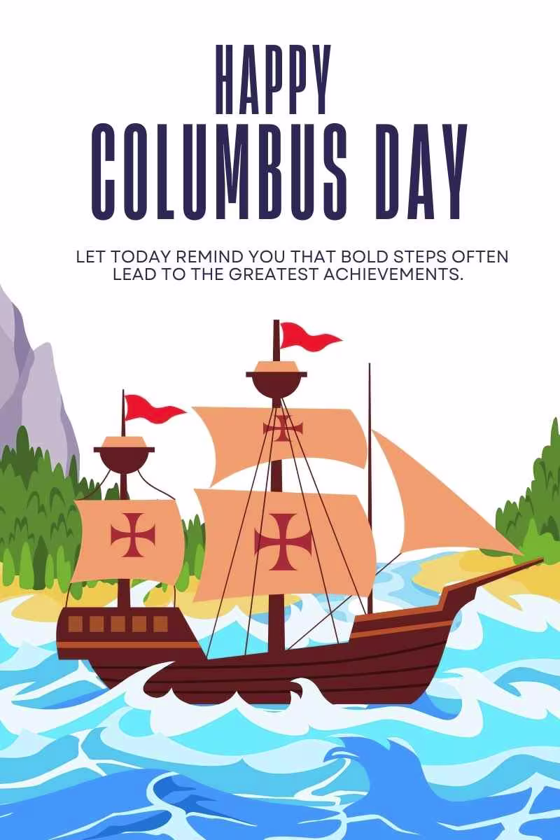 Let today remind you that bold steps often lead to the greatest achievements. Happy Columbus Day